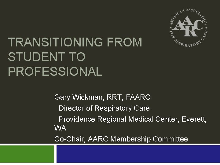 TRANSITIONING FROM STUDENT TO PROFESSIONAL Gary Wickman, RRT, FAARC Director of Respiratory Care Providence