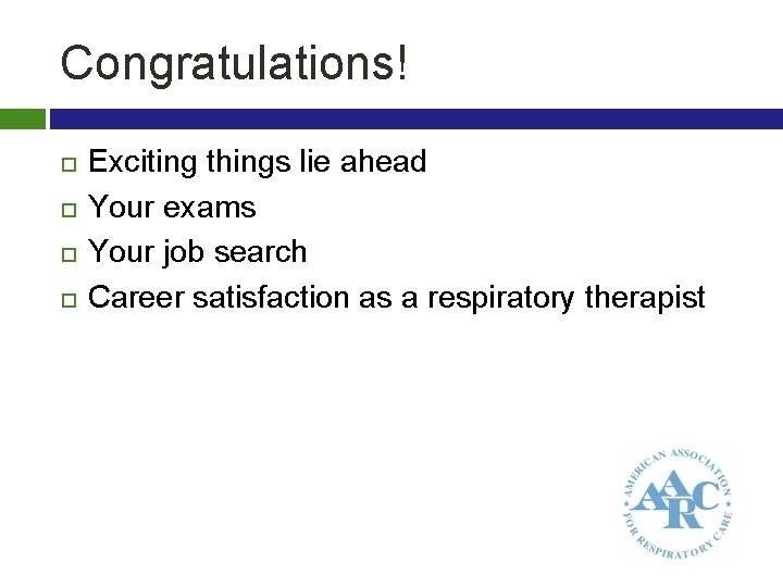 Congratulations! Exciting things lie ahead Your exams Your job search Career satisfaction as a