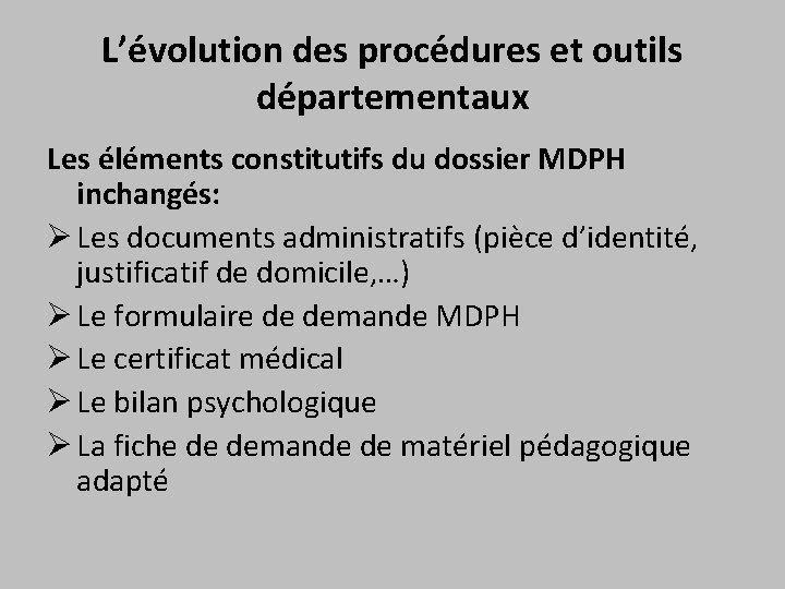 L’évolution des procédures et outils départementaux Les éléments constitutifs du dossier MDPH inchangés: Ø