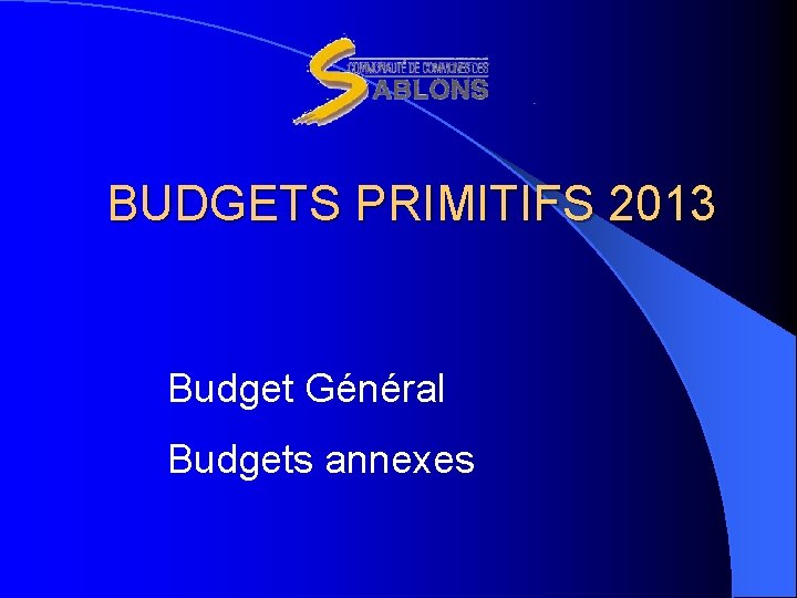BUDGETS PRIMITIFS 2013 Budget Général Budgets annexes 