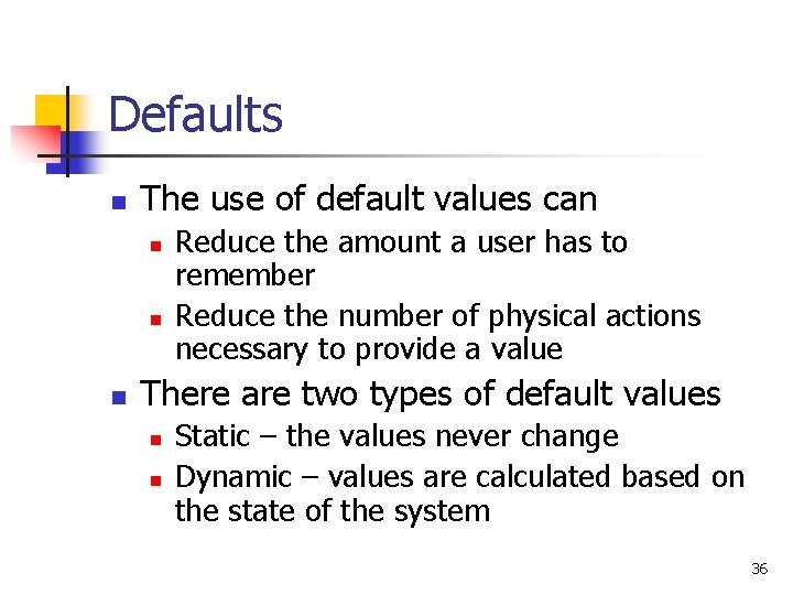 Defaults n The use of default values can n Reduce the amount a user Defaults n The use of default values can n Reduce the amount a user