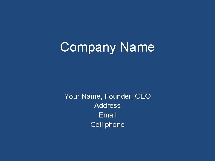 Company Name Your Name, Founder, CEO Address Email Cell phone 