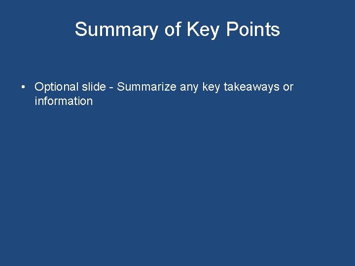 Summary of Key Points • Optional slide - Summarize any key takeaways or information