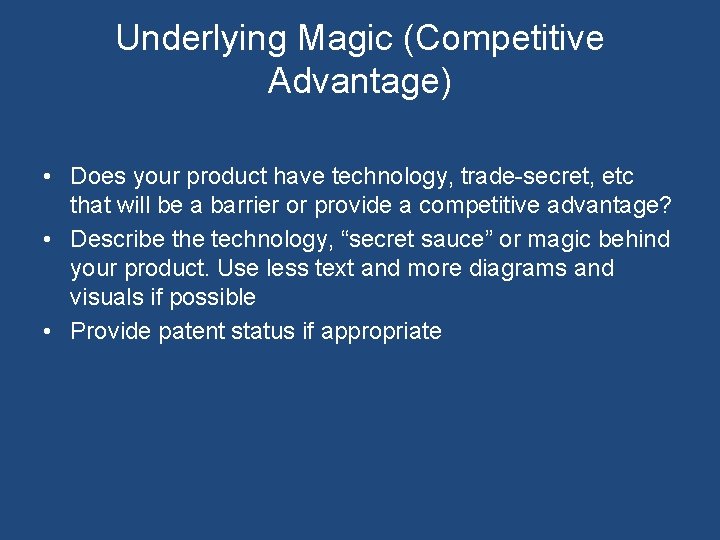 Underlying Magic (Competitive Advantage) • Does your product have technology, trade-secret, etc that will