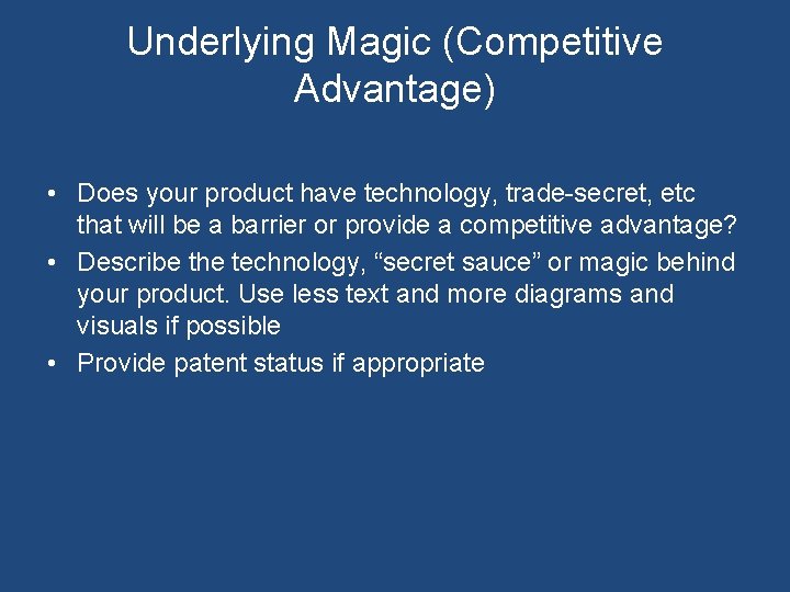 Underlying Magic (Competitive Advantage) • Does your product have technology, trade-secret, etc that will