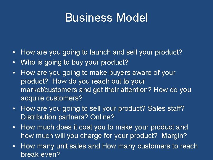 Business Model • How are you going to launch and sell your product? •