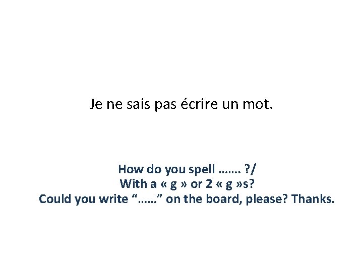 Je ne sais pas écrire un mot. How do you spell ……. ? /