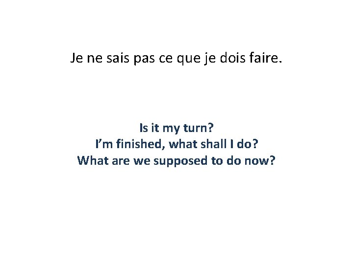 Je ne sais pas ce que je dois faire. Is it my turn? I’m