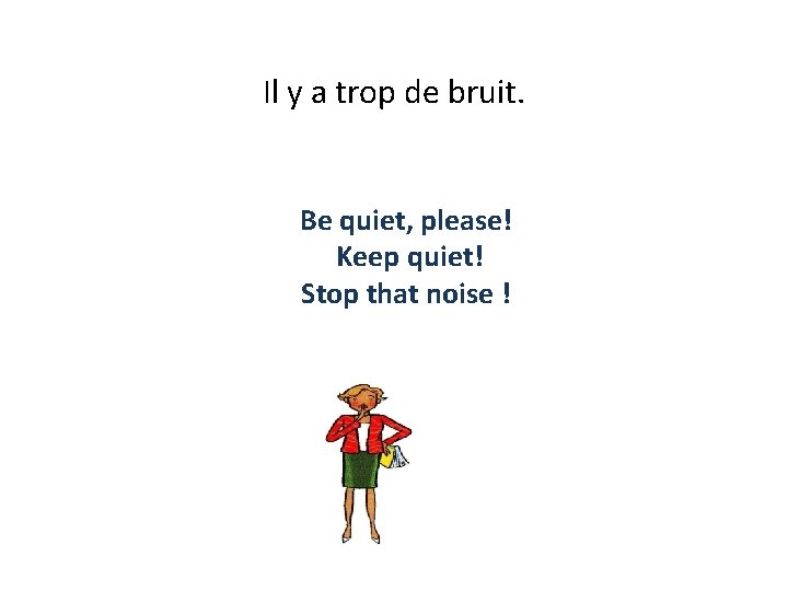 Il y a trop de bruit. Be quiet, please! Keep quiet! Stop that noise