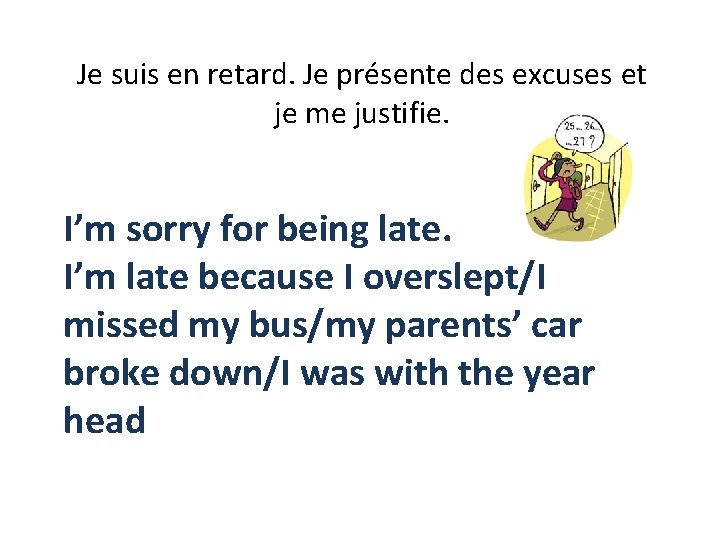 Je suis en retard. Je présente des excuses et je me justifie. I’m sorry