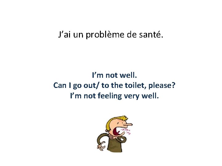 J’ai un problème de santé. I’m not well. Can I go out/ to the