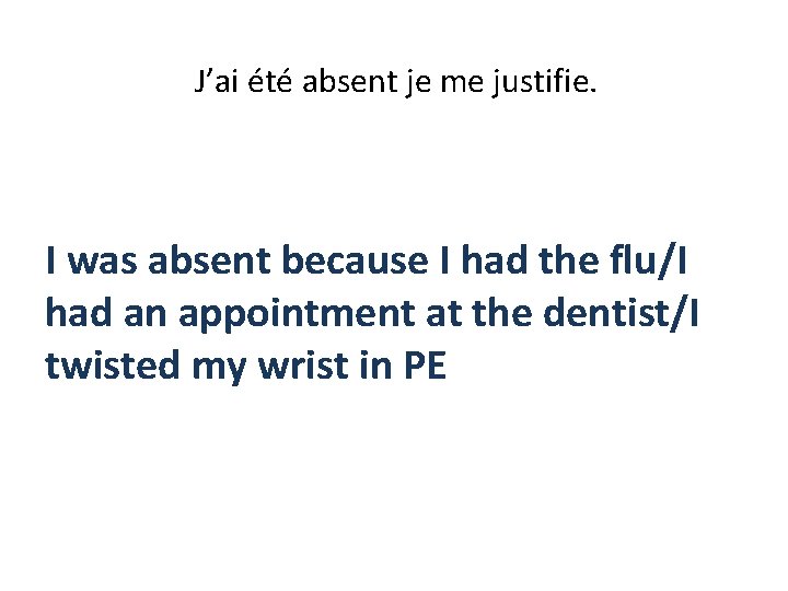 J’ai été absent je me justifie. I was absent because I had the flu/I