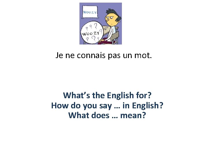 Je ne connais pas un mot. What’s the English for? How do you say