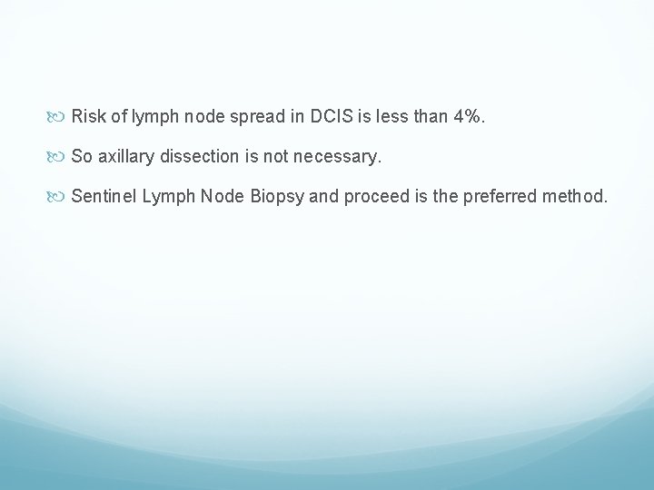  Risk of lymph node spread in DCIS is less than 4%. So axillary