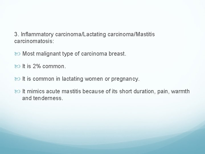 3. Inflammatory carcinoma/Lactating carcinoma/Mastitis carcinomatosis: Most malignant type of carcinoma breast. It is 2%