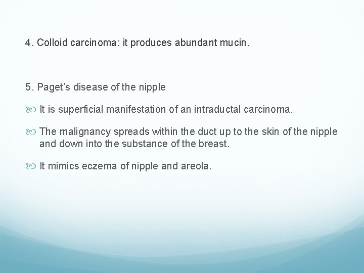 4. Colloid carcinoma: it produces abundant mucin. 5. Paget’s disease of the nipple It