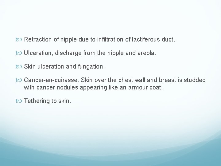  Retraction of nipple due to infiltration of lactiferous duct. Ulceration, discharge from the