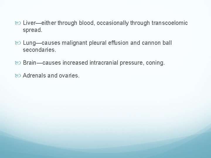  Liver—either through blood, occasionally through transcoelomic spread. Lung—causes malignant pleural effusion and cannon