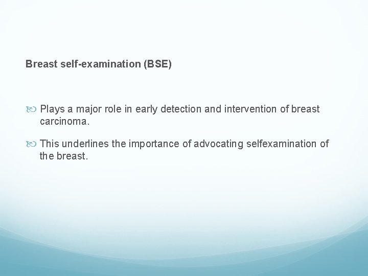 Breast self-examination (BSE) Plays a major role in early detection and intervention of breast