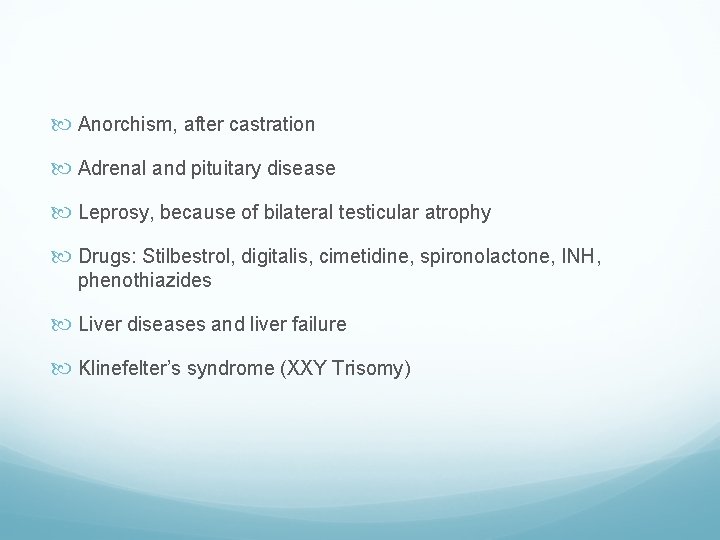  Anorchism, after castration Adrenal and pituitary disease Leprosy, because of bilateral testicular atrophy