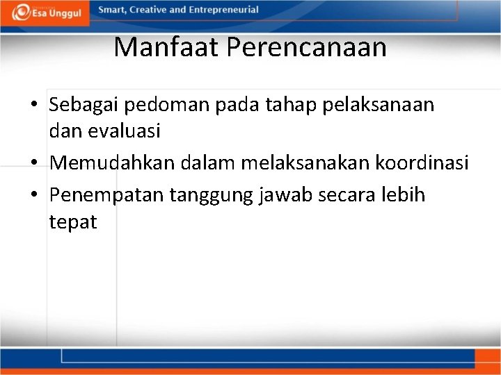 Manfaat Perencanaan • Sebagai pedoman pada tahap pelaksanaan dan evaluasi • Memudahkan dalam melaksanakan