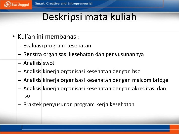 Deskripsi mata kuliah • Kuliah ini membahas : Evaluasi program kesehatan Renstra organisasi kesehatan