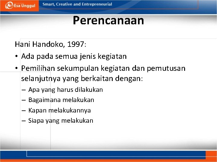 Perencanaan Hani Handoko, 1997: • Ada pada semua jenis kegiatan • Pemilihan sekumpulan kegiatan