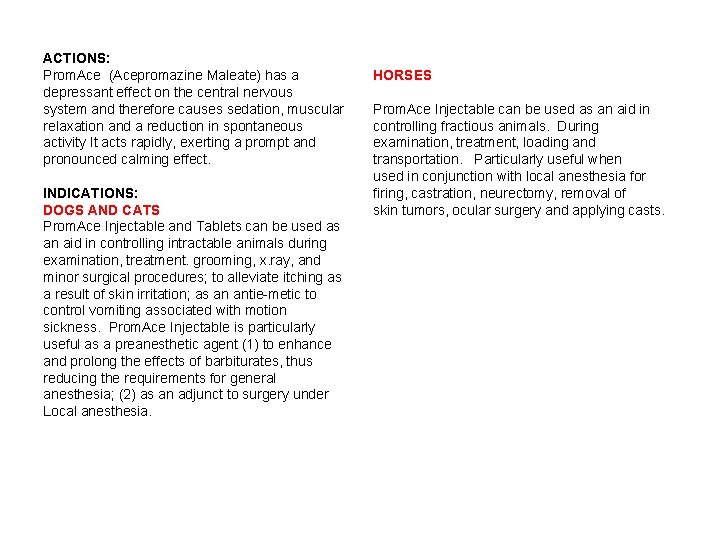 ACTIONS: Prom. Ace (Acepromazine Maleate) has a depressant effect on the central nervous system