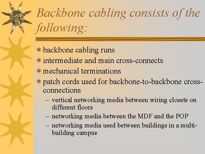 Backbone cabling consists of the following: ¬ backbone cabling runs ¬ intermediate and main