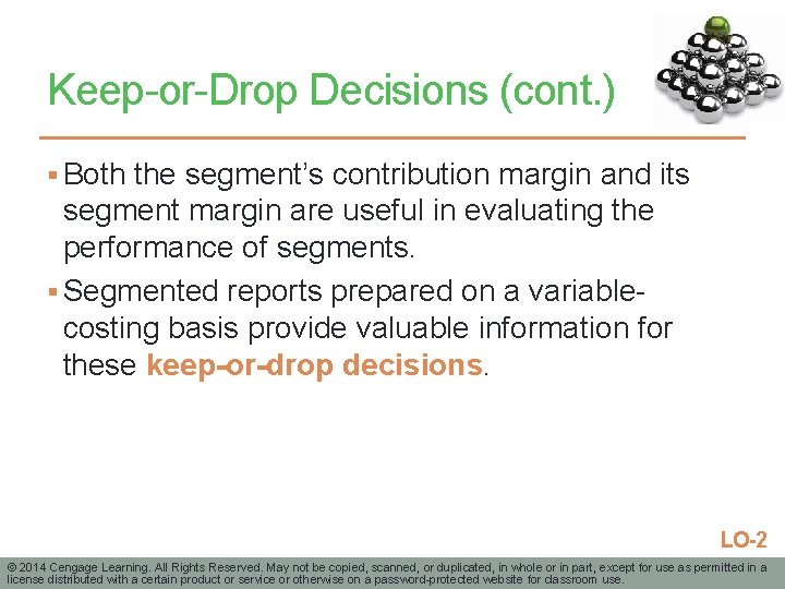 Keep-or-Drop Decisions (cont. ) § Both the segment’s contribution margin and its segment margin