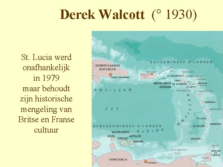 Derek Walcott (° 1930) St. Lucia werd onafhankelijk in 1979 maar behoudt zijn historische