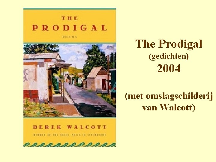 The Prodigal (gedichten) 2004 (met omslagschilderij van Walcott) 