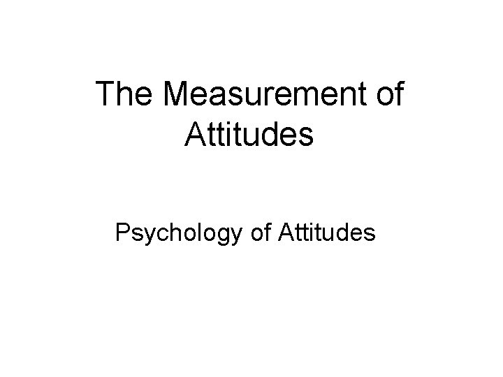 The Measurement of Attitudes Psychology of Attitudes 