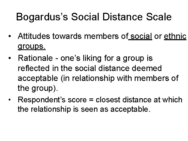 Bogardus’s Social Distance Scale • Attitudes towards members of social or ethnic groups. •