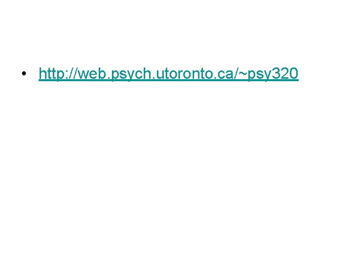  • http: //web. psych. utoronto. ca/~psy 320 
