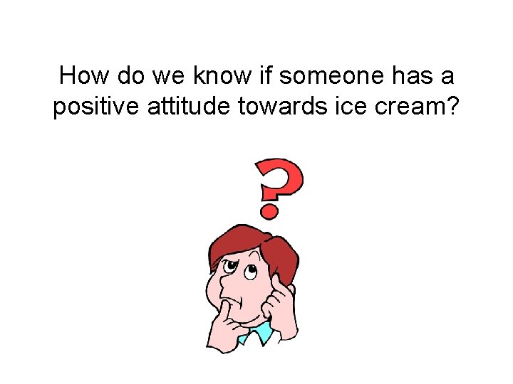 How do we know if someone has a positive attitude towards ice cream? 