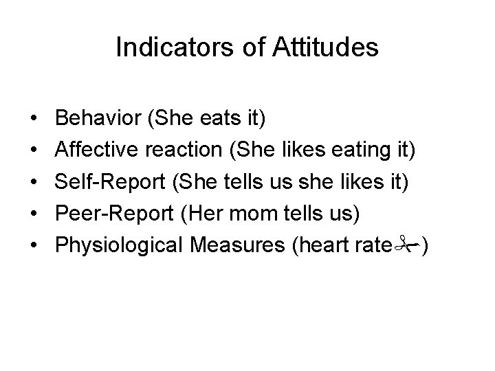 Indicators of Attitudes • • • Behavior (She eats it) Affective reaction (She likes