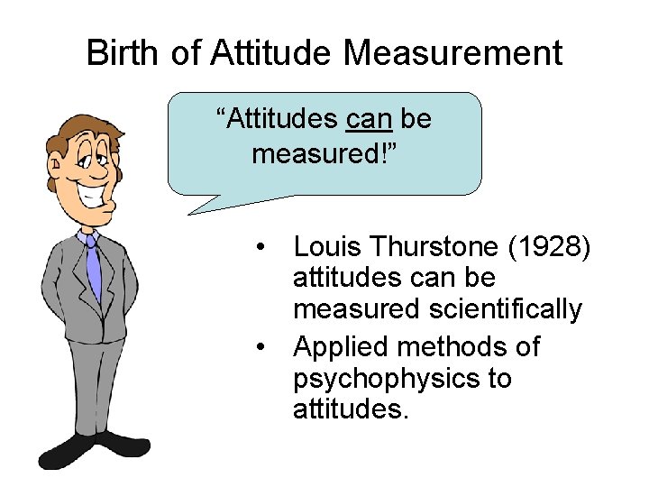 Birth of Attitude Measurement “Attitudes can be measured!” • Louis Thurstone (1928) attitudes can
