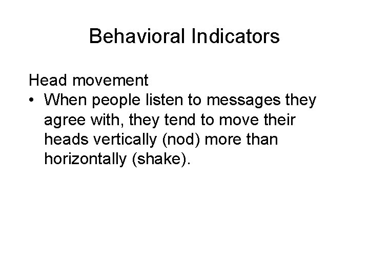 Behavioral Indicators Head movement • When people listen to messages they agree with, they