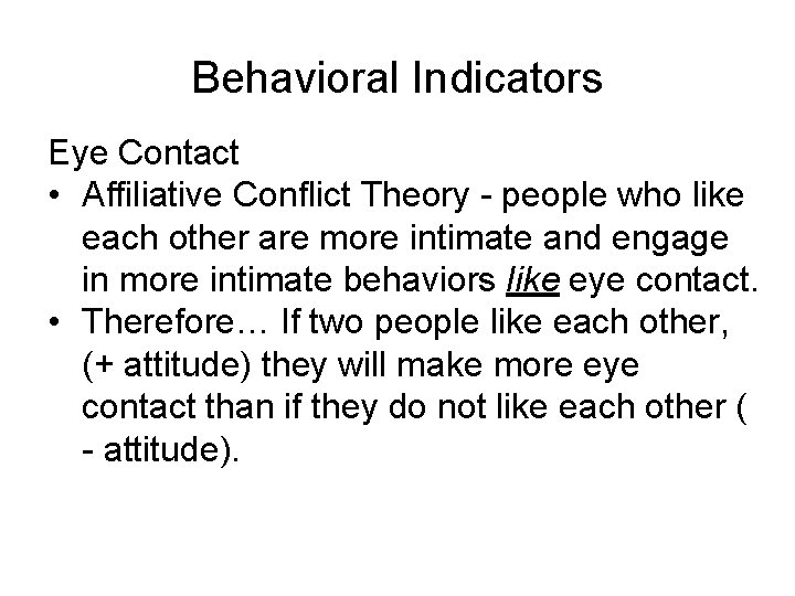 Behavioral Indicators Eye Contact • Affiliative Conflict Theory - people who like each other