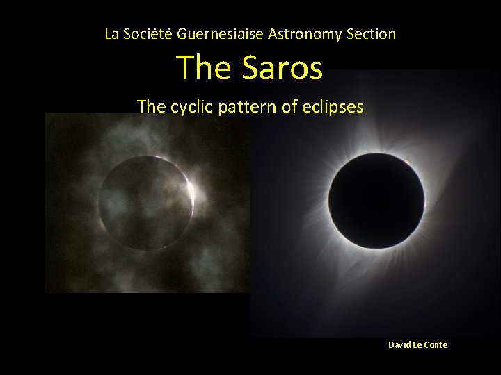 La Société Guernesiaise Astronomy Section The Saros The cyclic pattern of eclipses David Le