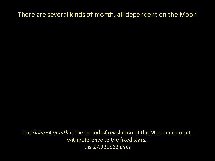 There are several kinds of month, all dependent on the Moon The Sidereal month