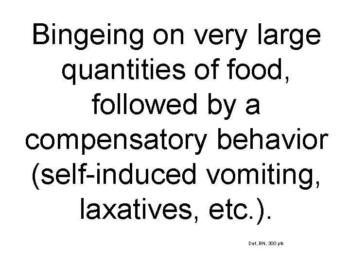 Bingeing on very large quantities of food, followed by a compensatory behavior (self-induced vomiting,