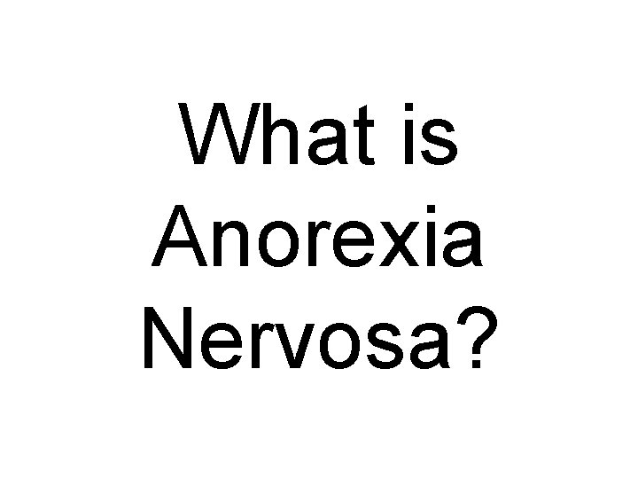 What is Anorexia Nervosa? 