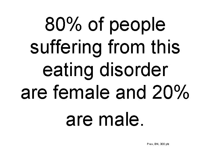 80% of people suffering from this eating disorder are female and 20% are male.
