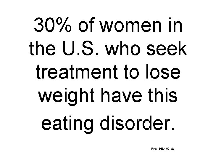 30% of women in the U. S. who seek treatment to lose weight have