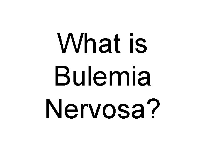 What is Bulemia Nervosa? 