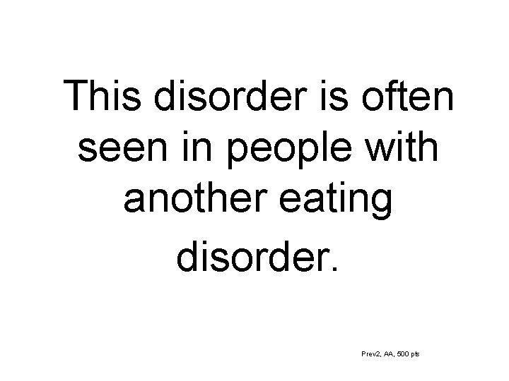 This disorder is often seen in people with another eating disorder. Prev 2, AA,
