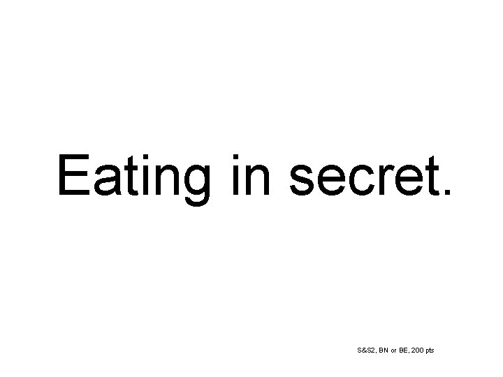 Eating in secret. S&S 2, BN or BE, 200 pts 