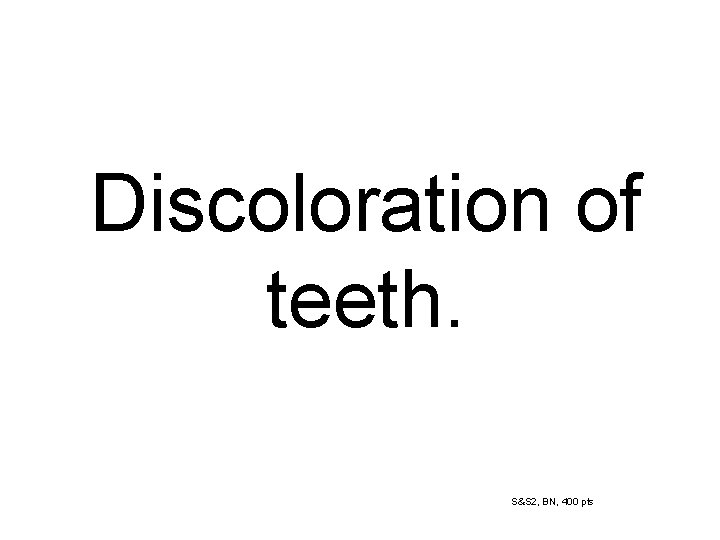 Discoloration of teeth. S&S 2, BN, 400 pts 